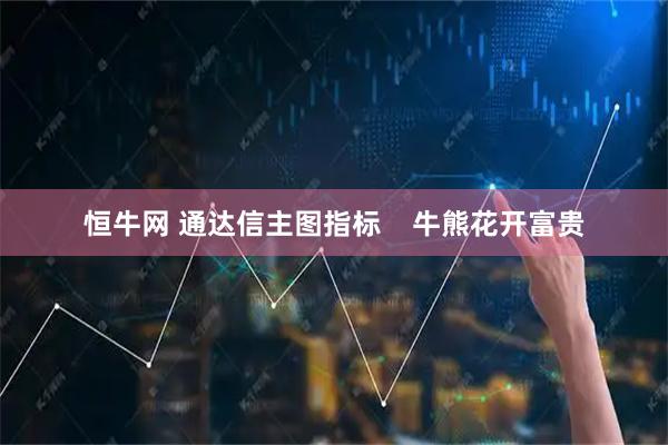 恒牛网 通达信主图指标    牛熊花开富贵